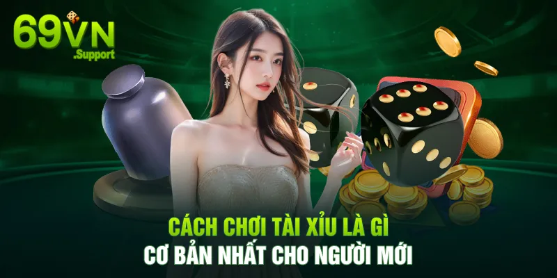 Cách chơi tài xỉu cơ bản nhất cho người mới